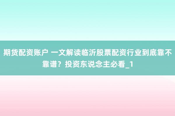 期货配资账户 一文解读临沂股票配资行业到底靠不靠谱?投资东说念主必看_1